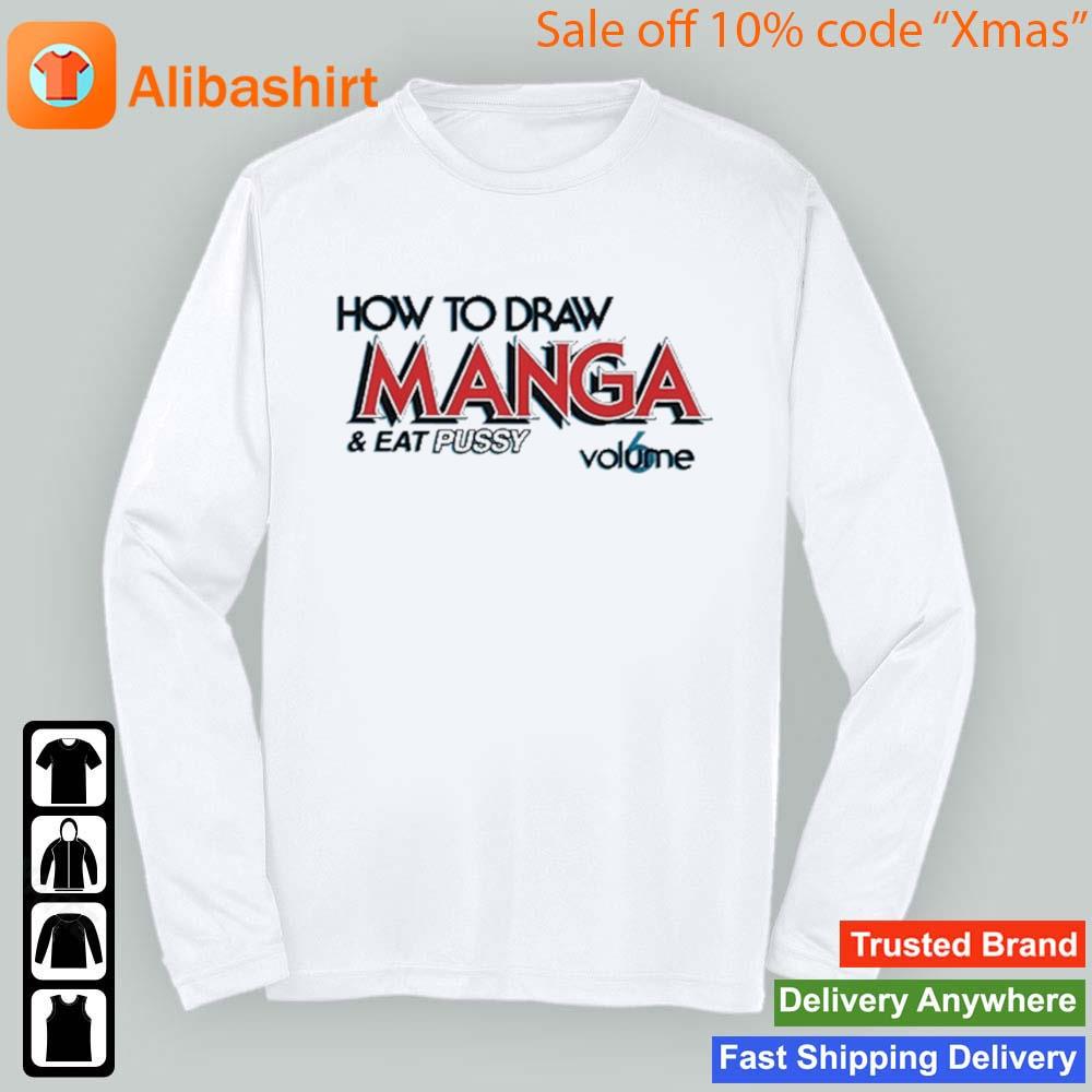 How To Draw Manga And Eat Pussy Shirt Longsleeve t-shirt