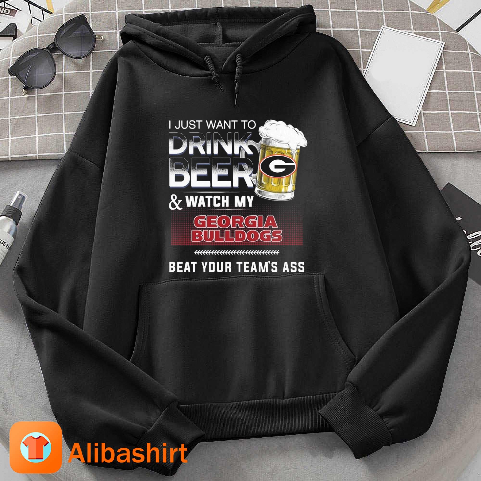 I Just Want To Drink Beer and Watch My Georgia Bulldogs Beat Team Ass 2023 Shirt Hoodie