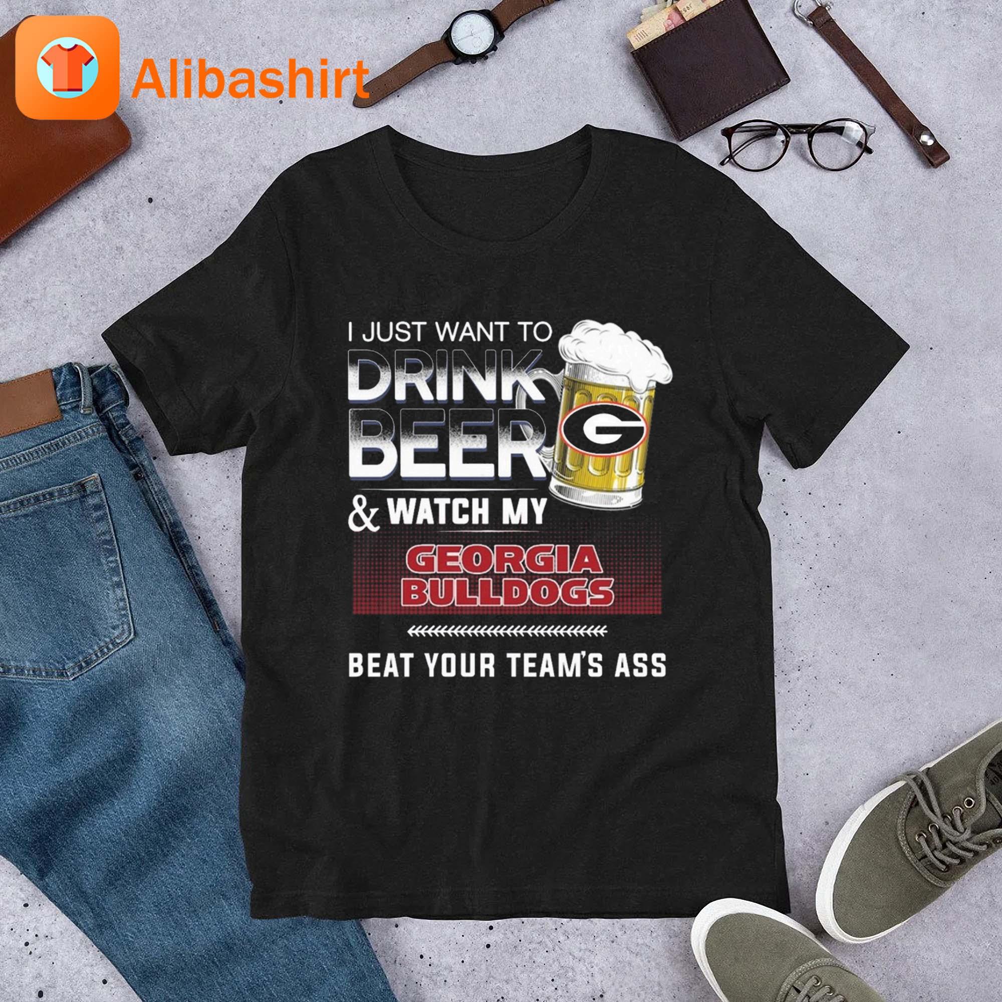 I Just Want To Drink Beer and Watch My Georgia Bulldogs Beat Team Ass 2023 Shirt