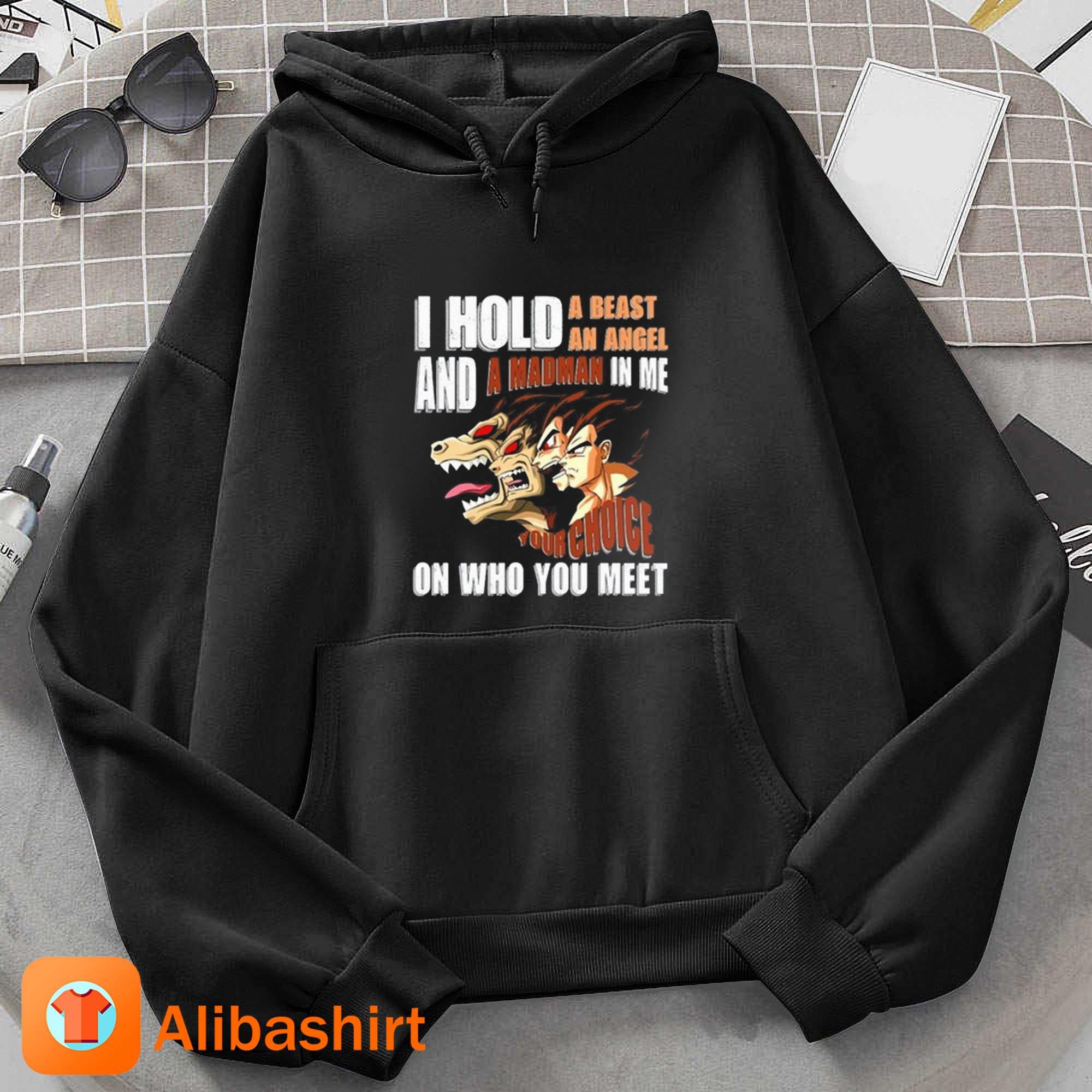 I Hold A Beast An Angel And A Madman In Me Your Choice On Who You Meet Dragon Ball 2023 Shirt Hoodie