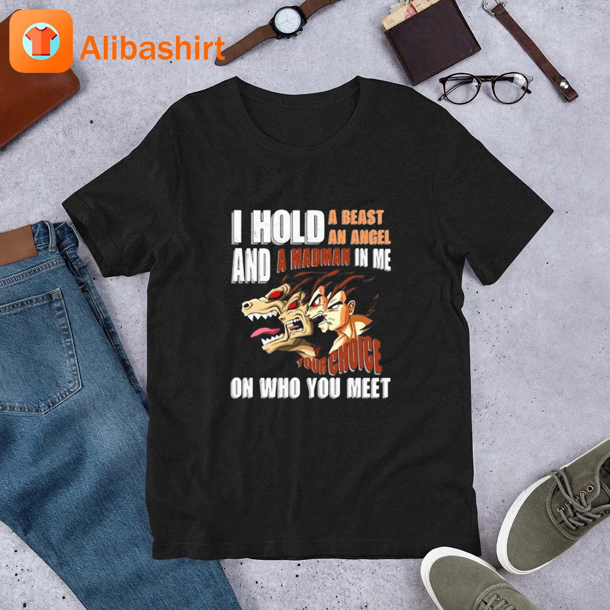 I Hold A Beast An Angel And A Madman In Me Your Choice On Who You Meet Dragon Ball 2023 Shirt
