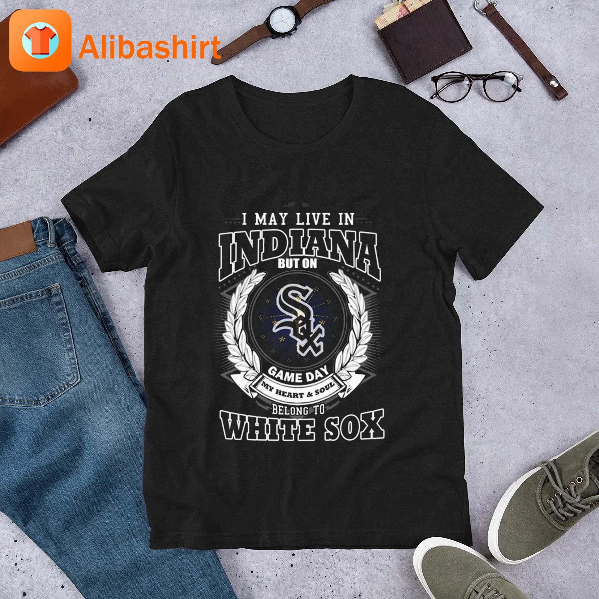 I May Live In Indiana Be Long To Chicago White Sox Shirt