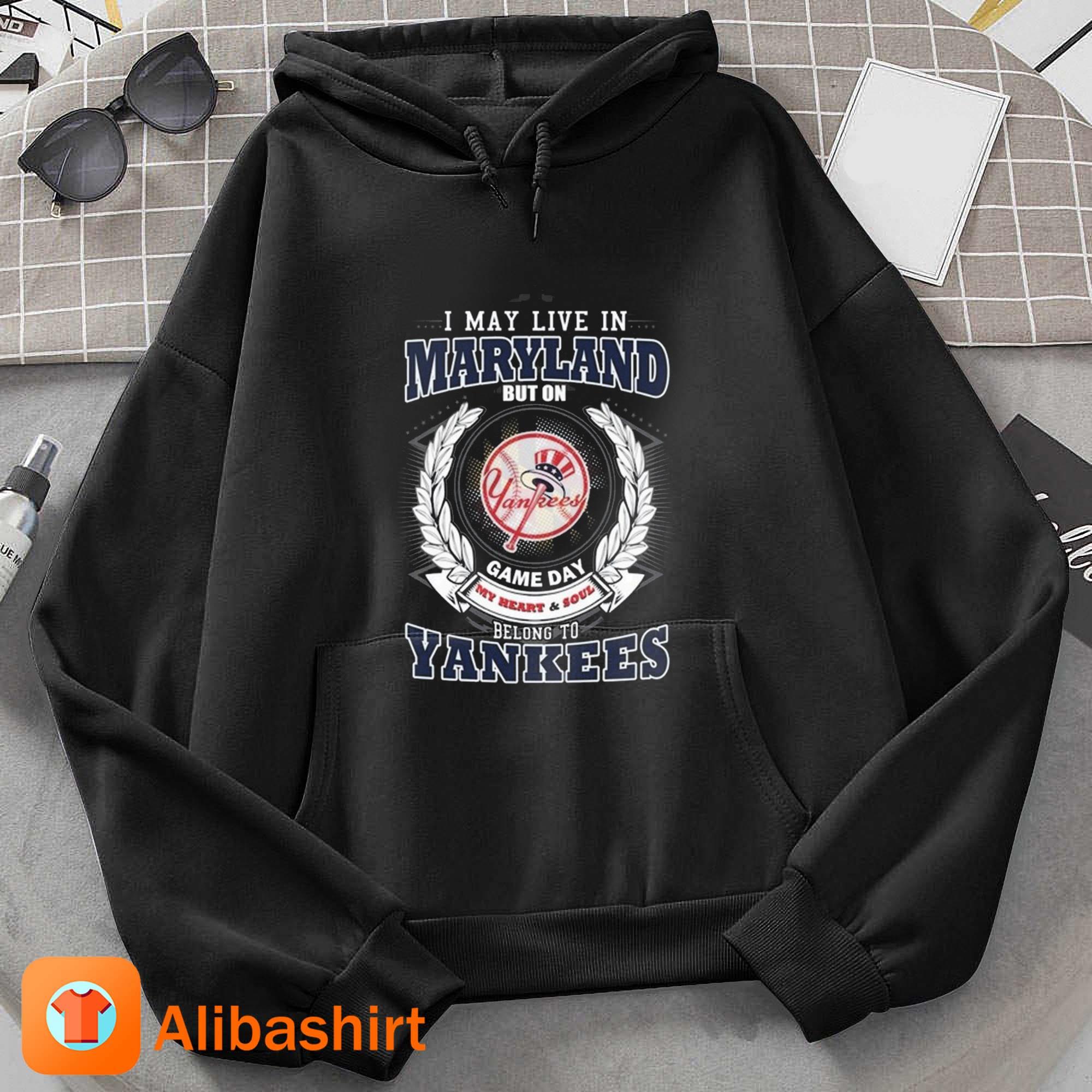 I May Live In Maryland Be Long To New York Yankees Shirt Hoodie