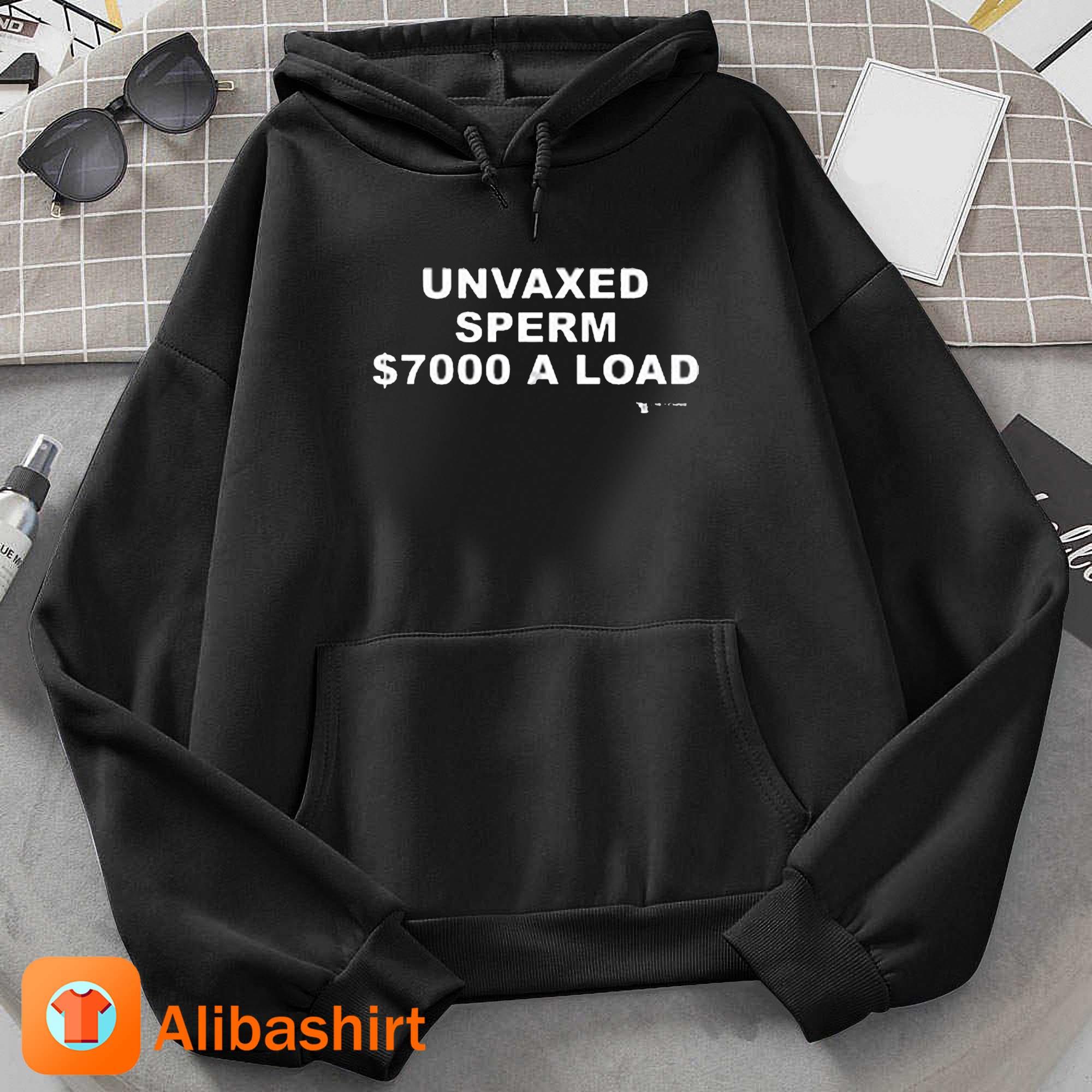 Unvaxed Sperm $7K A Load Shirt Hoodie