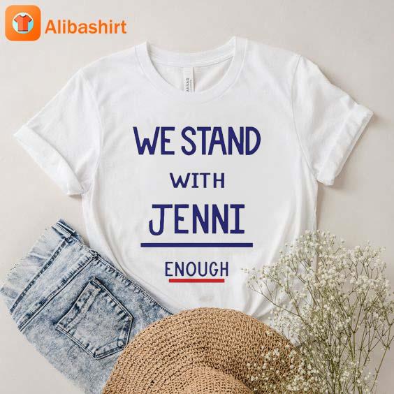 We Stand With Jenni Enough Shirt