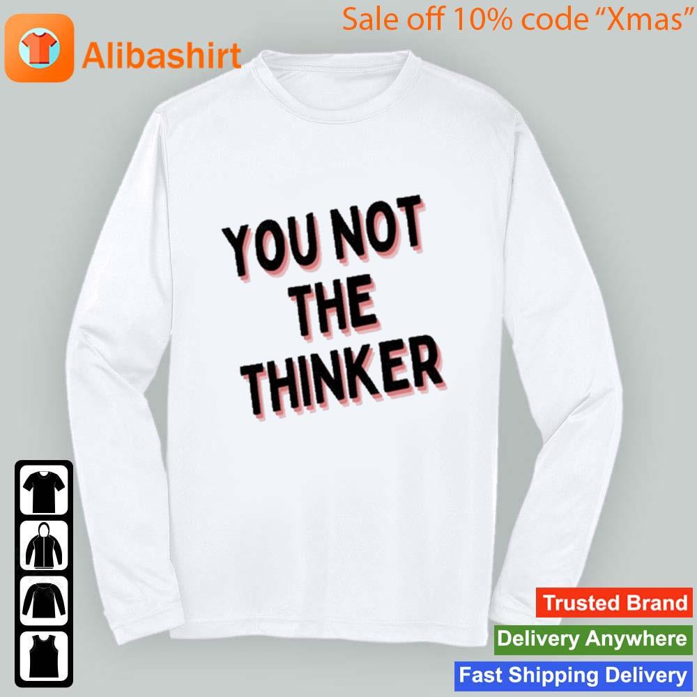 You Not The Thinker T-Shirt Longsleeve t-shirt