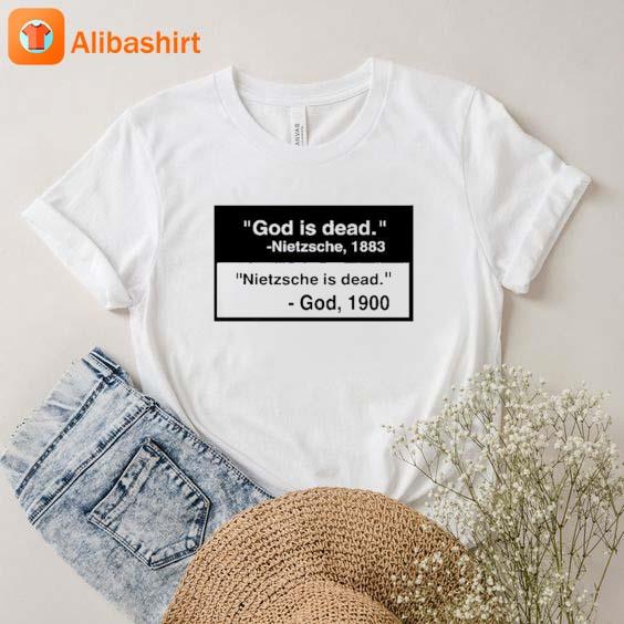 God Is Dead Nietzsche 1883 Nietzsche Is Dead God 1900 T-Shirt