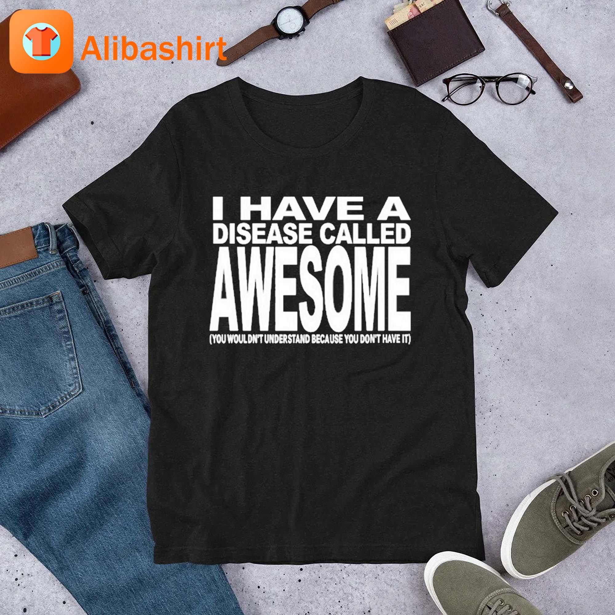 I Have A Disease Called Awesome T-Shirt