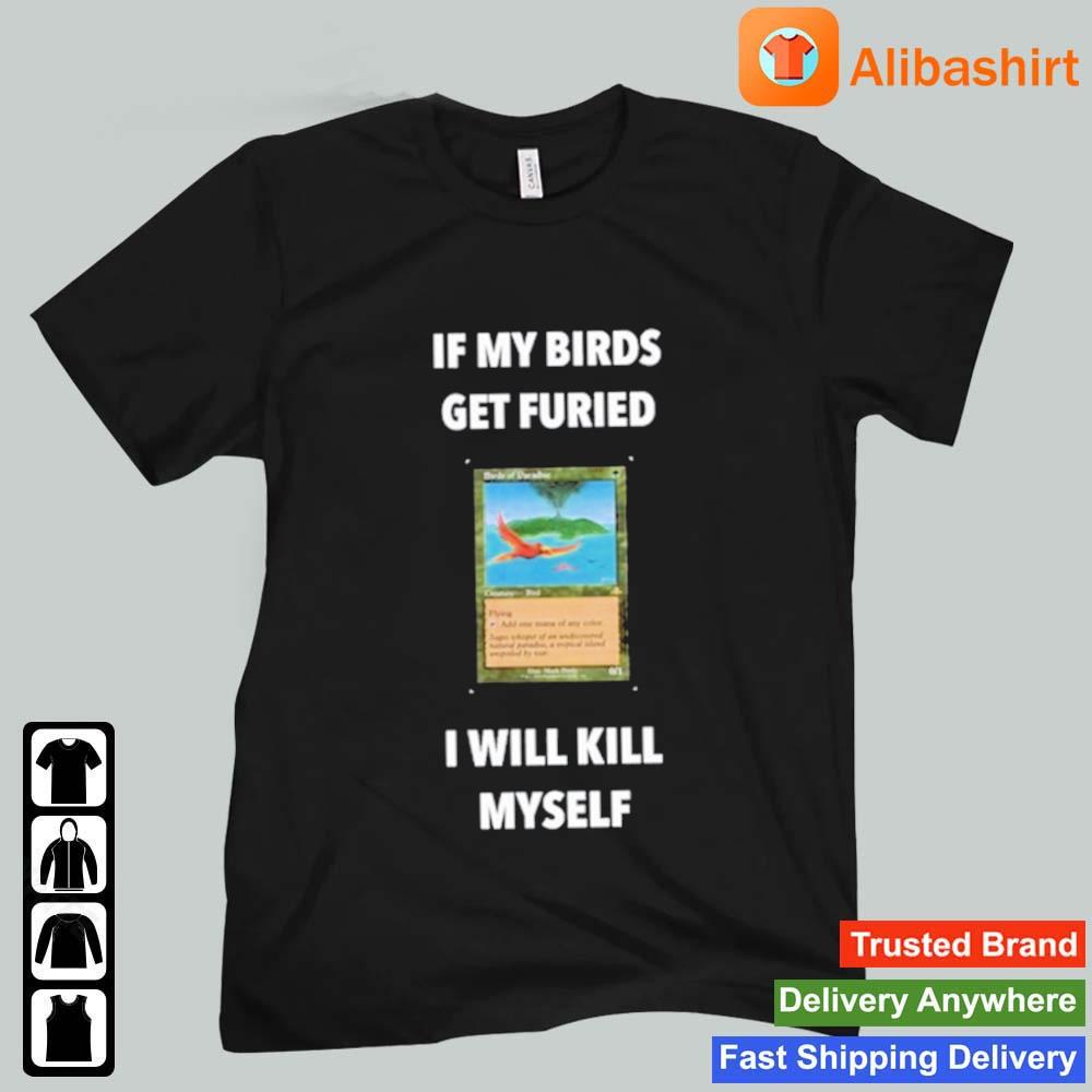 Official if My Birds Get Furied I Will Kill Myself Birds Of Paradise Flying  T-Shirts, hoodie, tank top, sweater and long sleeve t-shirt