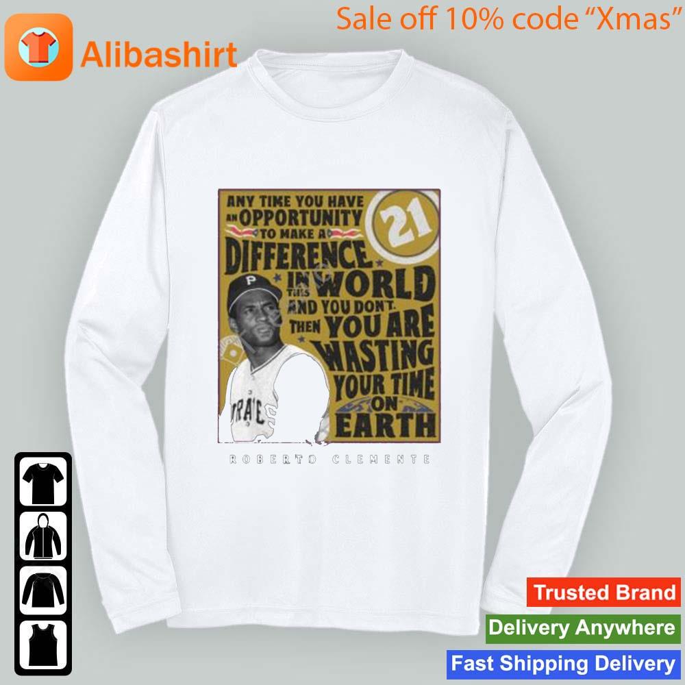 Pirates Any Time You Have An Opportunity To Make A Difference 21 Roberto  Clemente Shirt - hoodie, t-shirt, tank top, sweater and long sleeve t-shirt