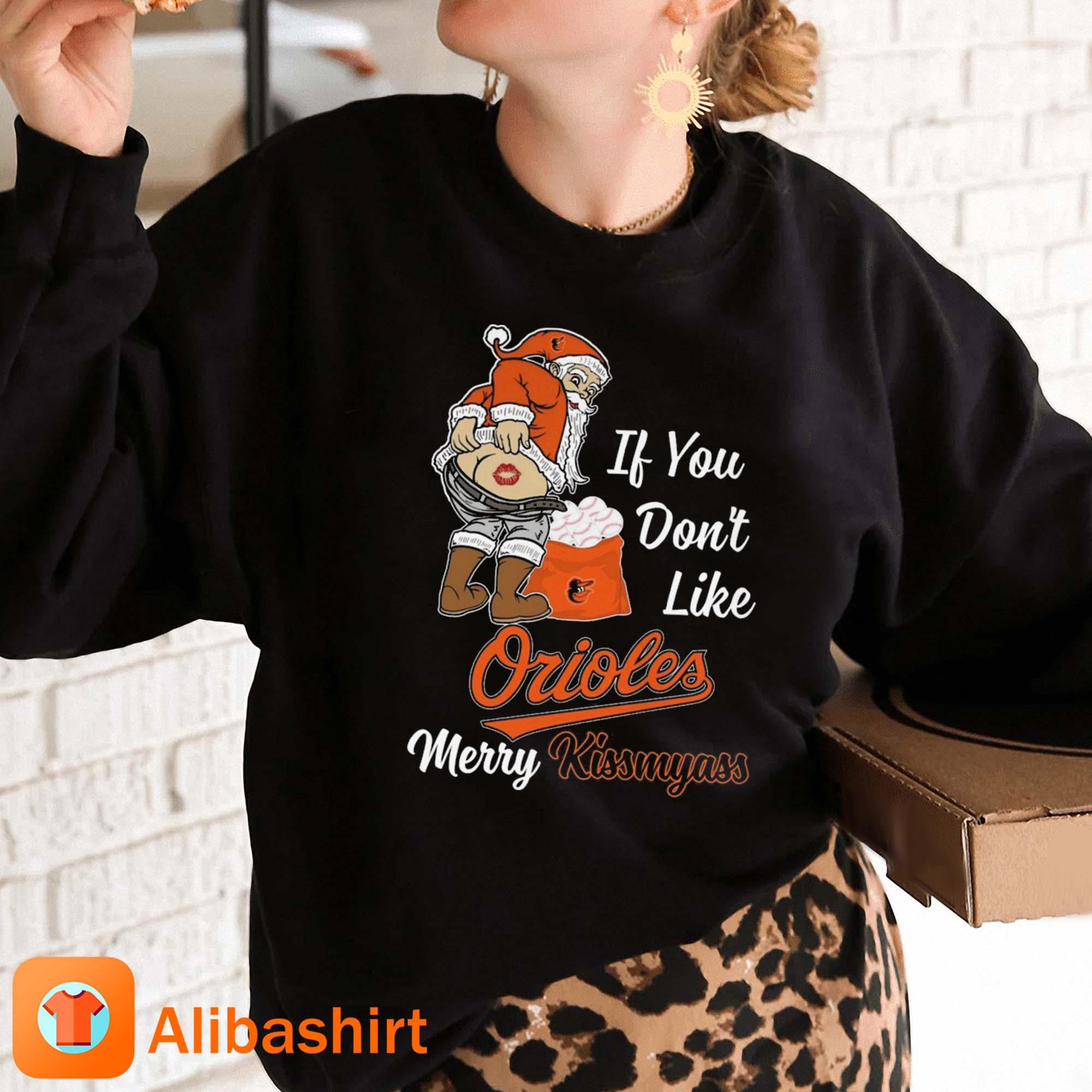 Official Santa Claus If You Don't Like Baltimore Orioles Merry Kissmyass  shirt, hoodie, sweater, long sleeve and tank top