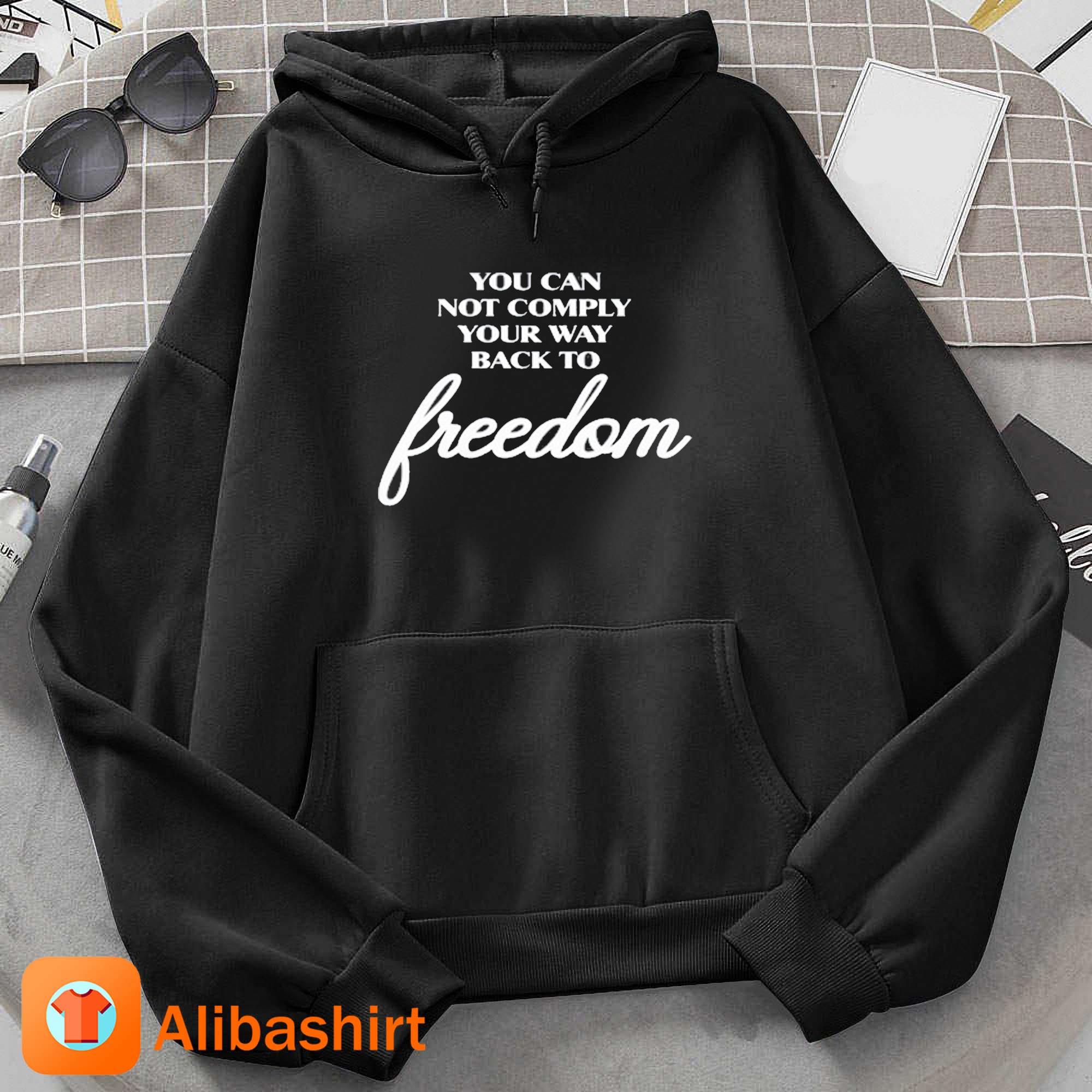 You Can Not Comply Your Way Back To Freedom T-Shirt Hoodie