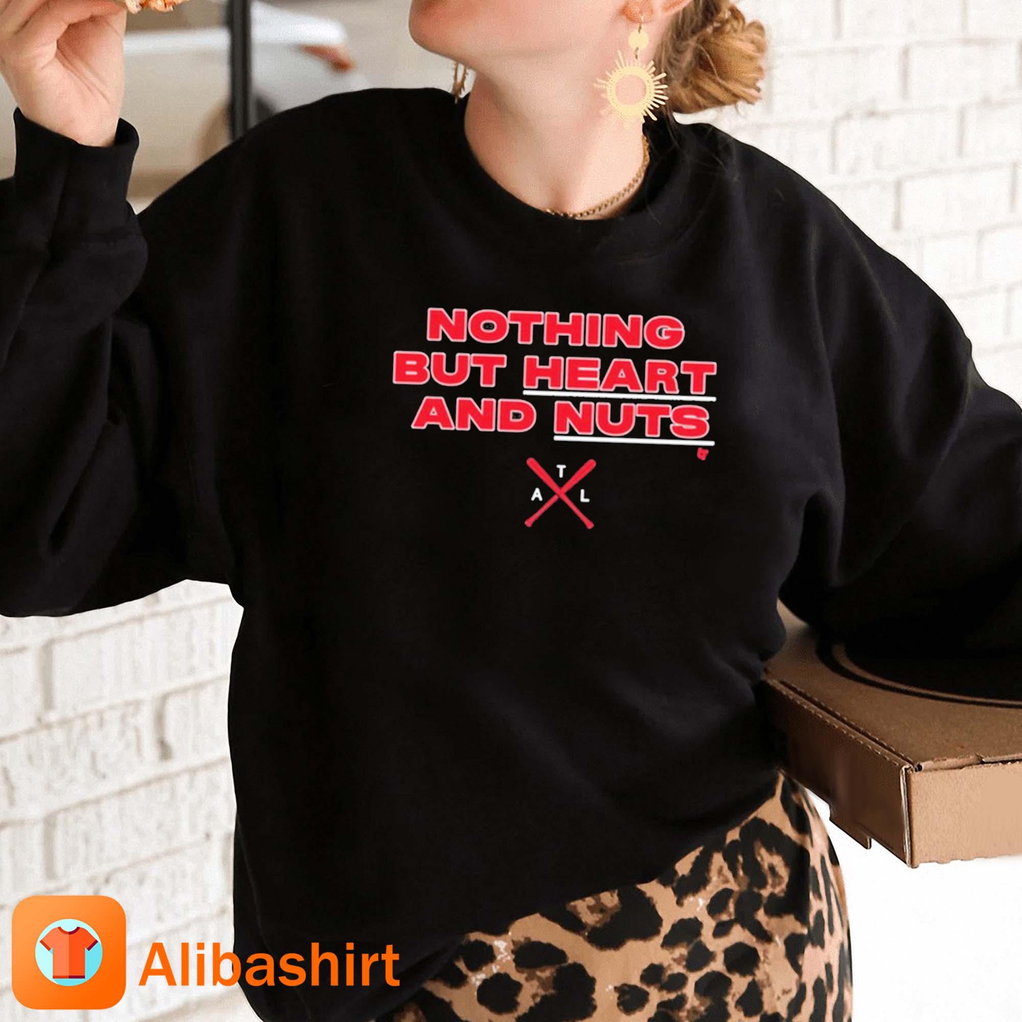 Nothing but heart and nuts Atlanta Braves baseball shirt, hoodie, sweater,  long sleeve and tank top