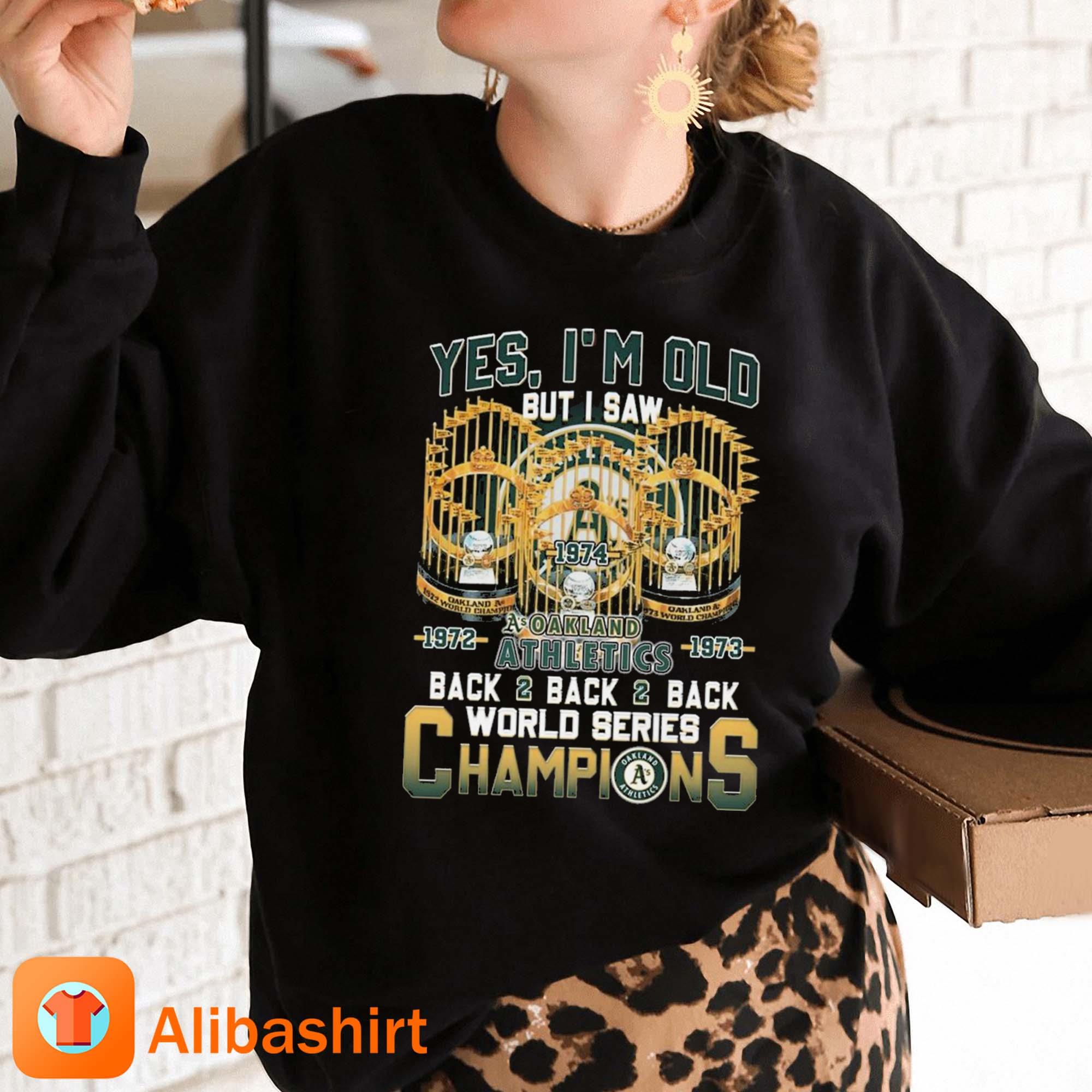 Yes I'm Old But I Saw Oakland Athletics 1972 – 1973 Back 2 Back 2 Back  World Series Champions T-Shirt, hoodie, sweater and long sleeve